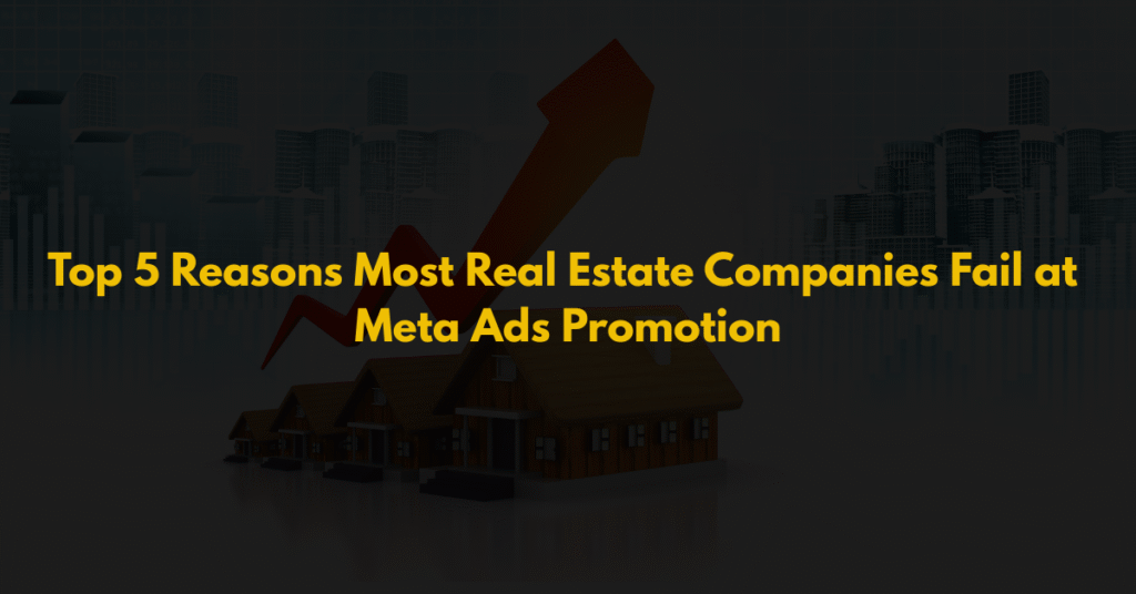 Top 5 Reasons Most Real Estate Companies Fail at Meta Ads