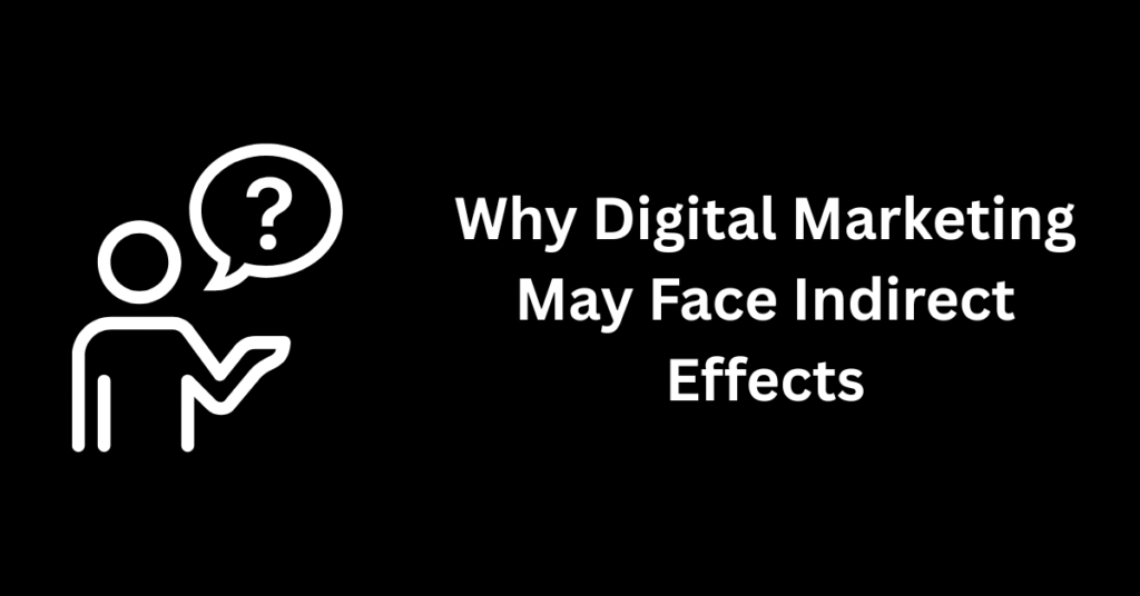 Why Digital Marketing May Face Indirect Effects