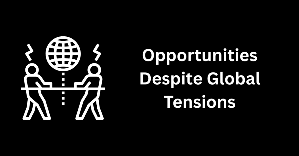 Opportunities Despite Global Tensions